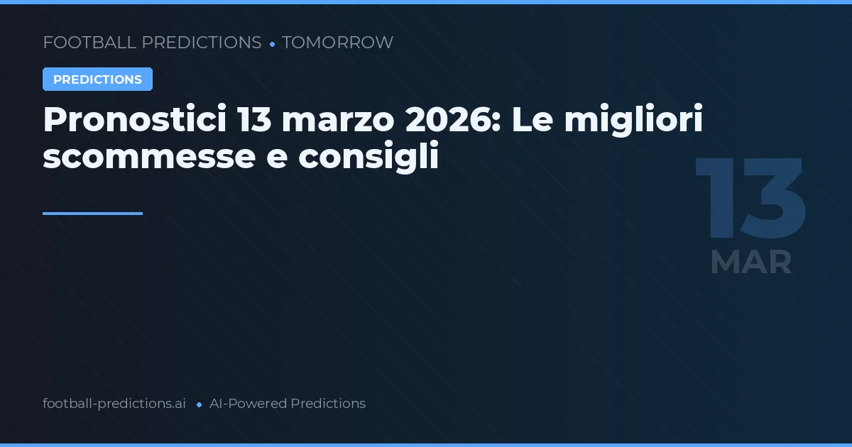 Pronostici 13 marzo 2026: Le migliori scommesse e consigli