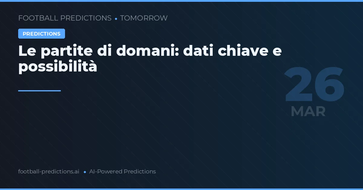 Le partite di domani: dati chiave e possibilità