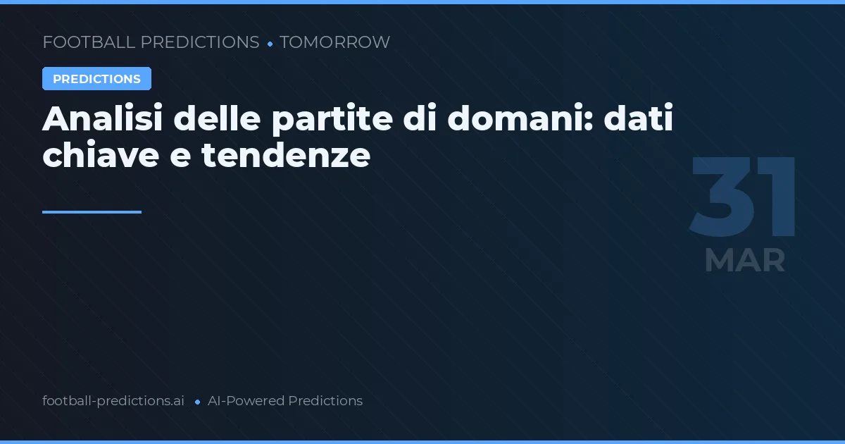 Analisi delle partite di domani: dati chiave e tendenze