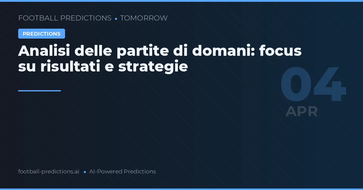 Analisi delle partite di domani: focus su risultati e strategie