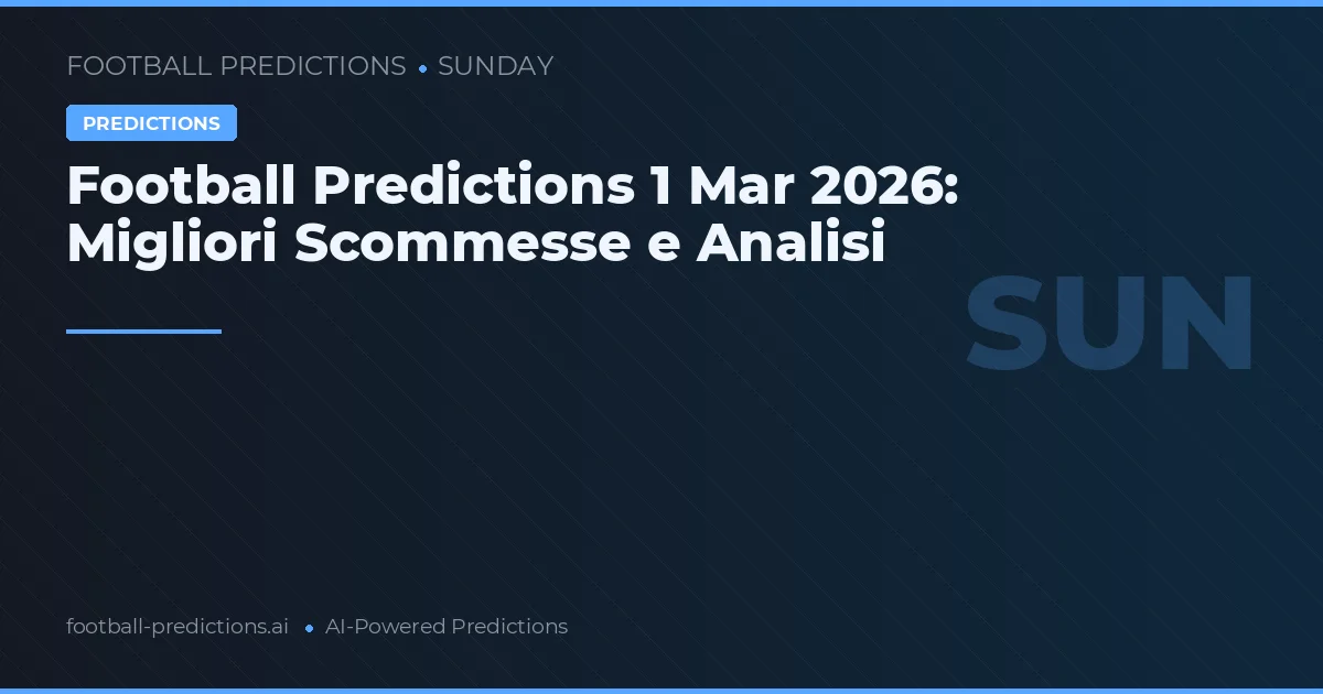 Football Predictions 1 Mar 2026: Migliori Scommesse e Analisi
