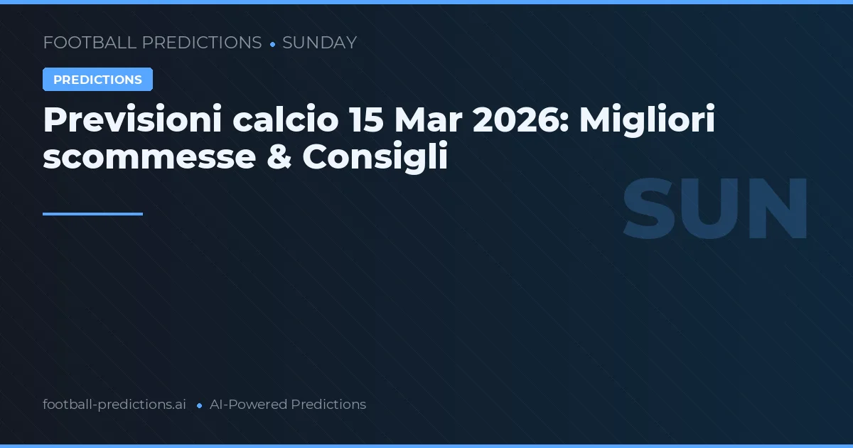 Previsioni calcio 15 Mar 2026: Migliori scommesse & Consigli