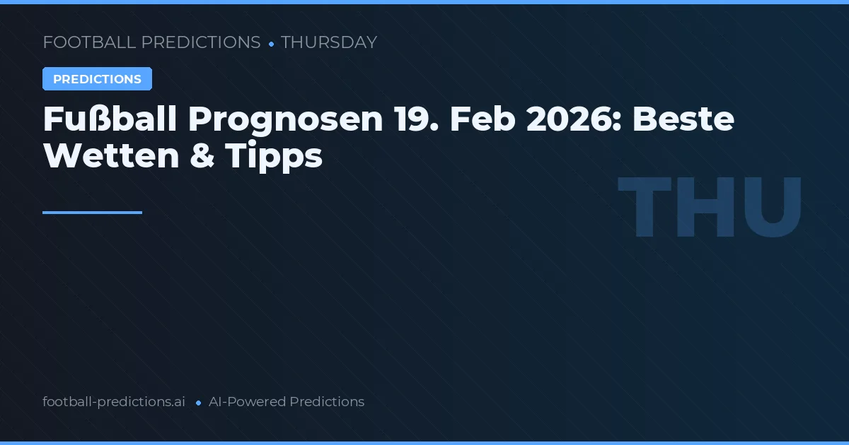 Fußball Prognosen 19. Feb 2026: Beste Wetten & Tipps