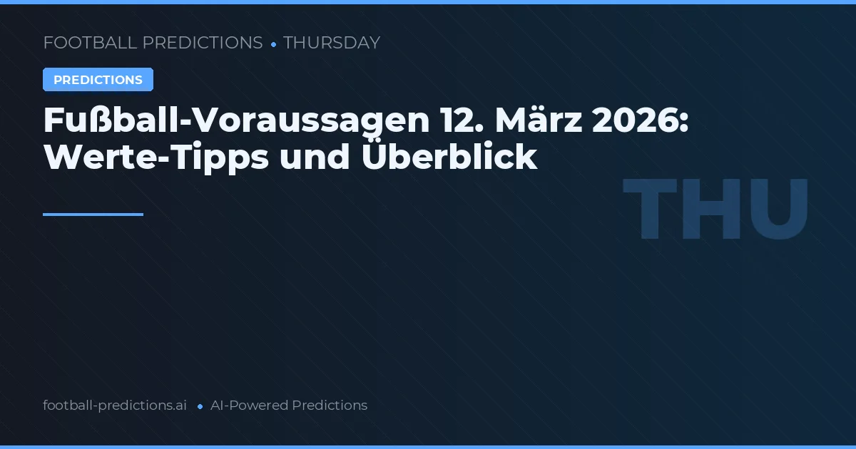 Fußball-Voraussagen 12. März 2026: Werte-Tipps und Überblick