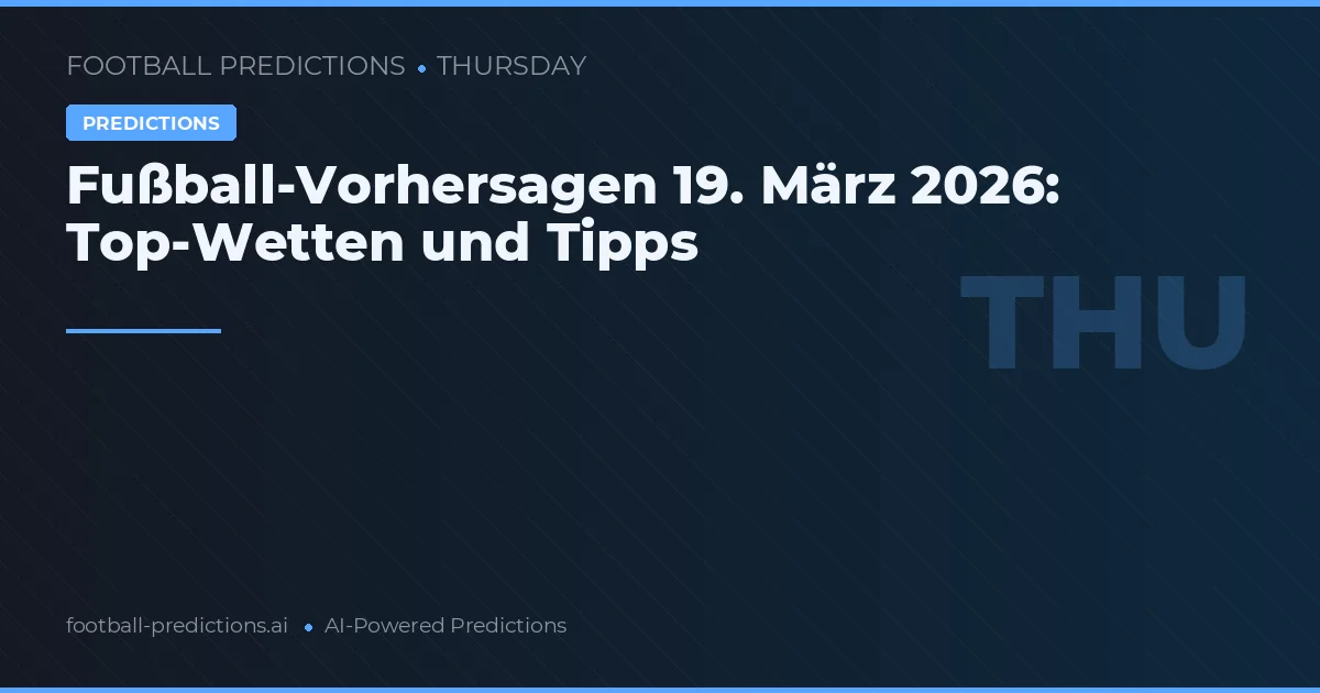Fußball-Vorhersagen 19. März 2026: Top-Wetten und Tipps