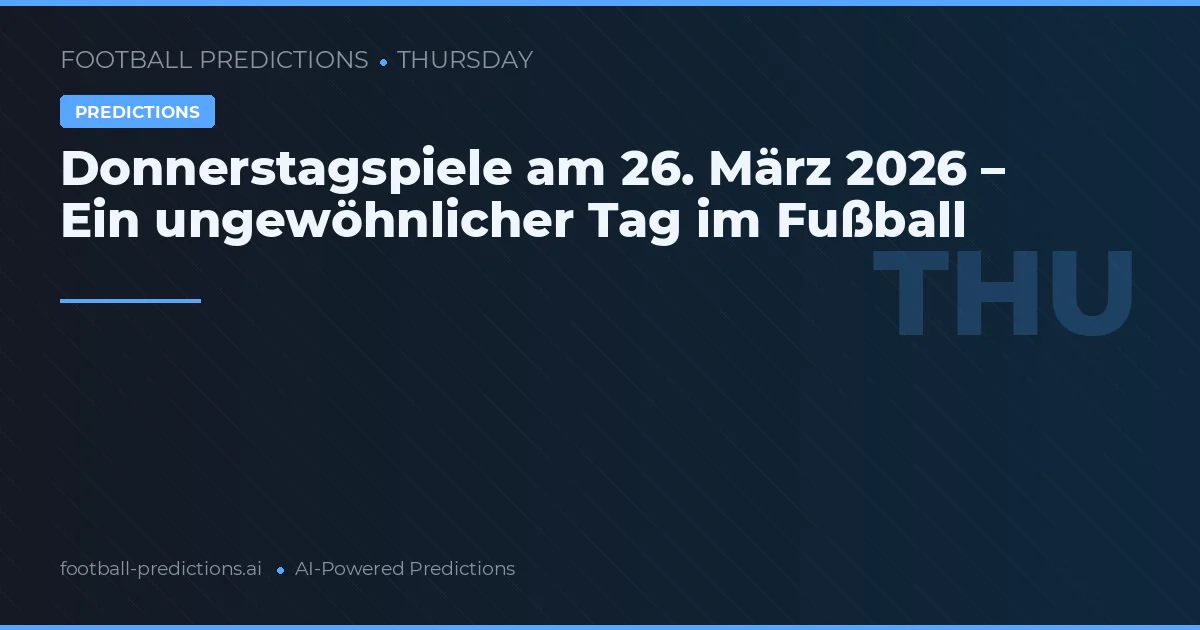 Donnerstagspiele am 26. März 2026 – Ein ungewöhnlicher Tag im Fußball