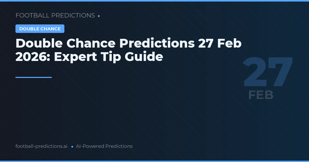 Double Chance Predictions 27 Feb 2026: Expert Tip Guide