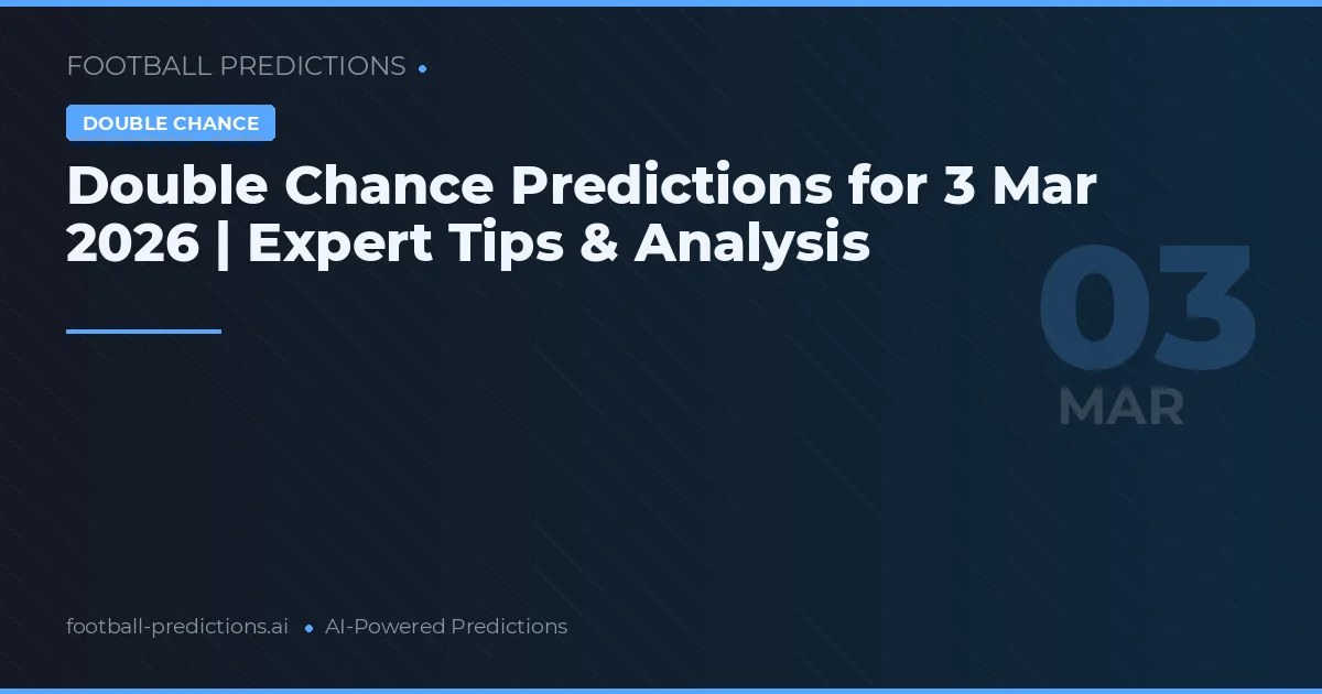 Double Chance Predictions for 3 Mar 2026 | Expert Tips & Analysis