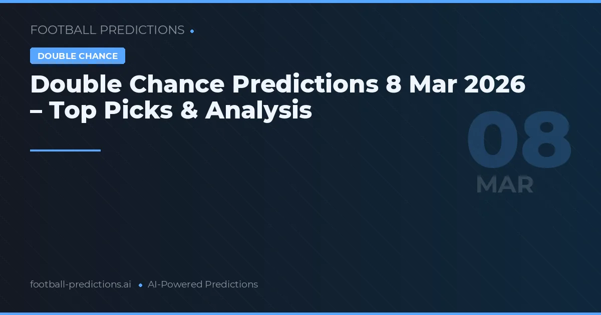 Double Chance Predictions 8 Mar 2026 – Top Picks & Analysis