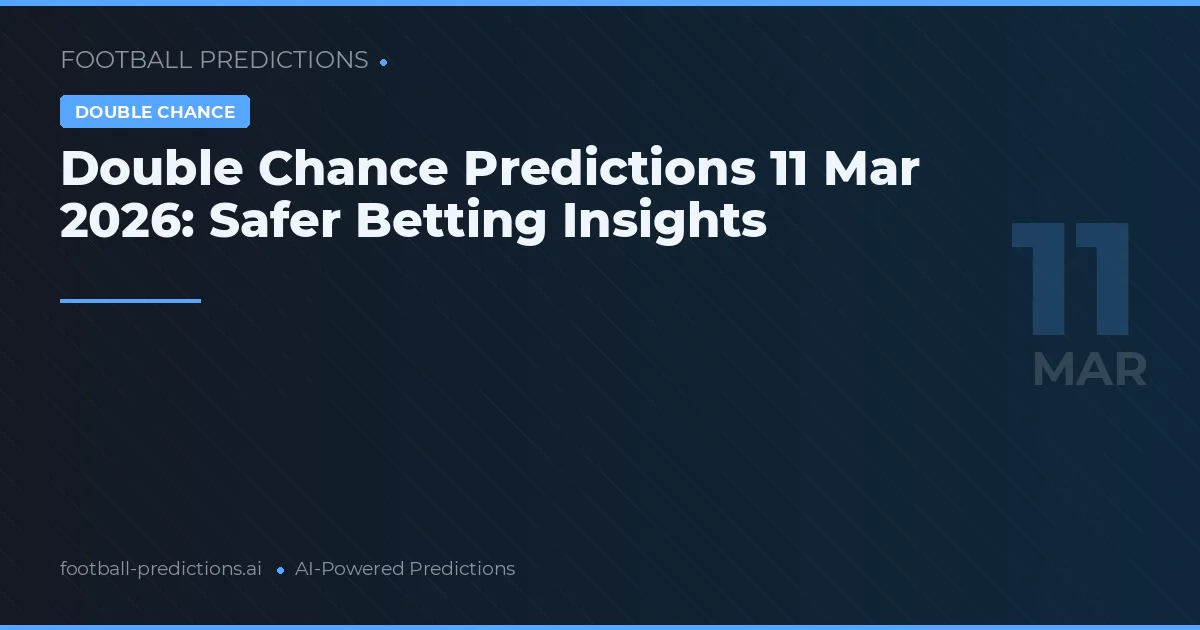 Double Chance Predictions 11 Mar 2026: Safer Betting Insights
