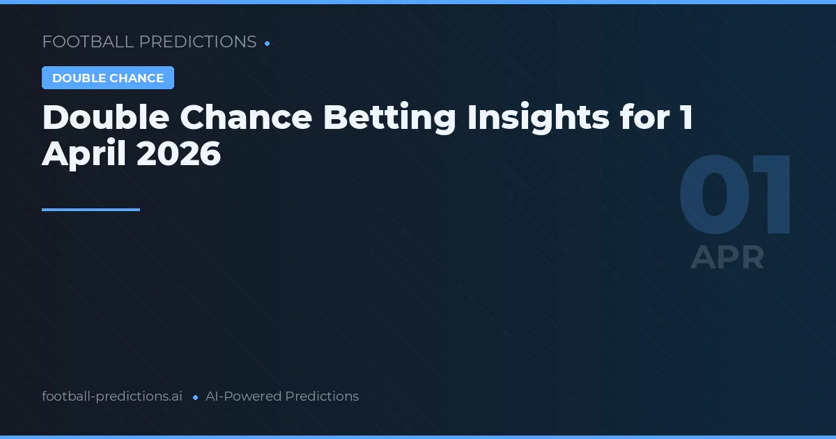 Double Chance Betting Insights for 1 April 2026