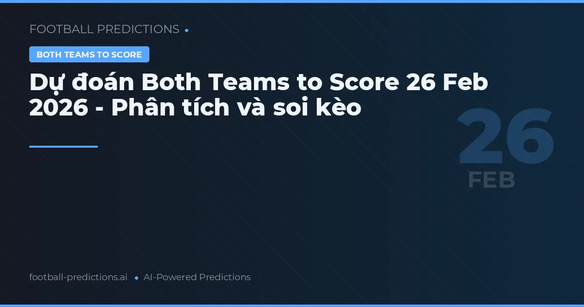 Dự đoán Both Teams to Score 26 Feb 2026 - Phân tích và soi kèo