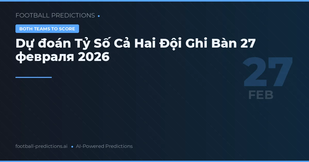 Dự đoán Tỷ Số Cả Hai Đội Ghi Bàn 27 февраля 2026