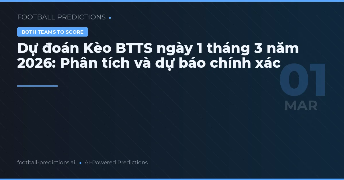 Dự đoán Kèo BTTS ngày 1 tháng 3 năm 2026: Phân tích và dự báo chính xác