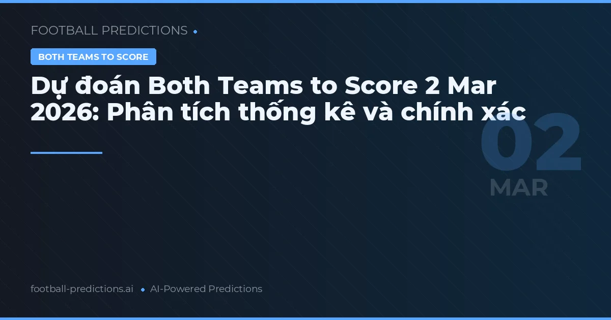 Dự đoán Both Teams to Score 2 Mar 2026: Phân tích thống kê và chính xác