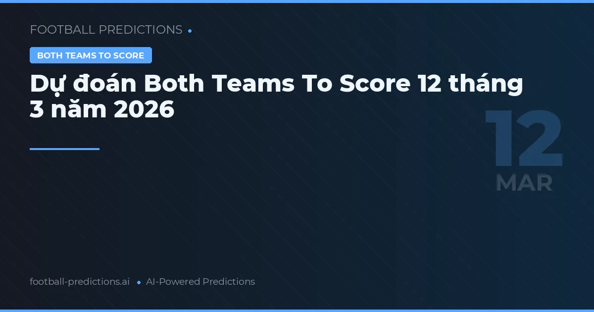 Dự đoán Both Teams To Score 12 tháng 3 năm 2026