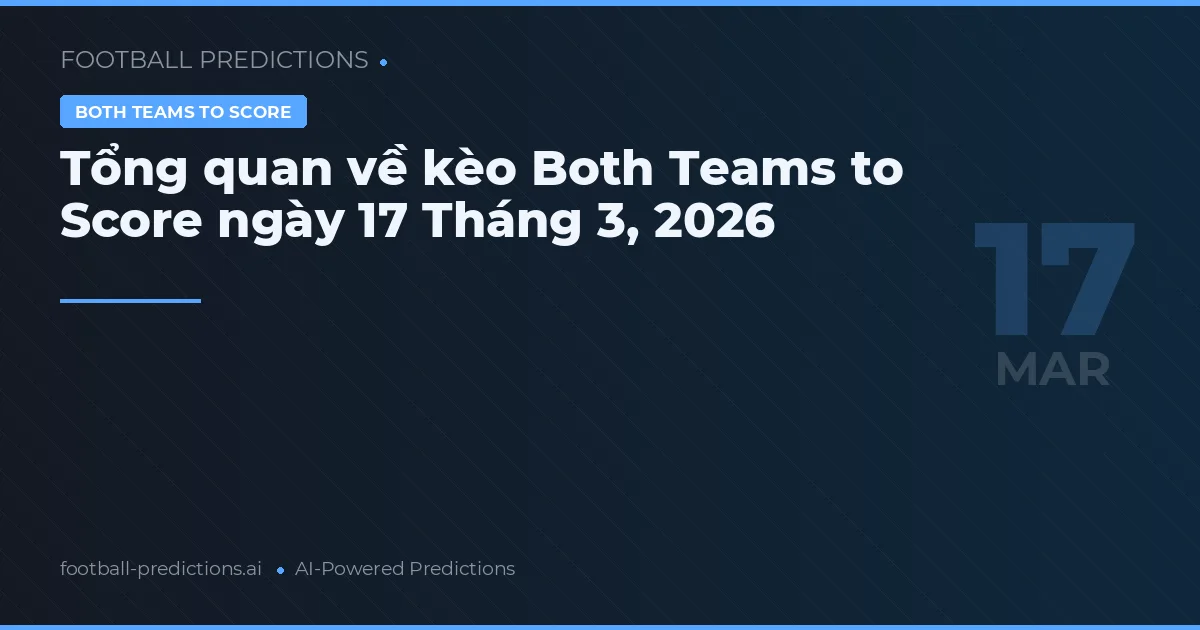 Tổng quan về kèo Both Teams to Score ngày 17 Tháng 3, 2026