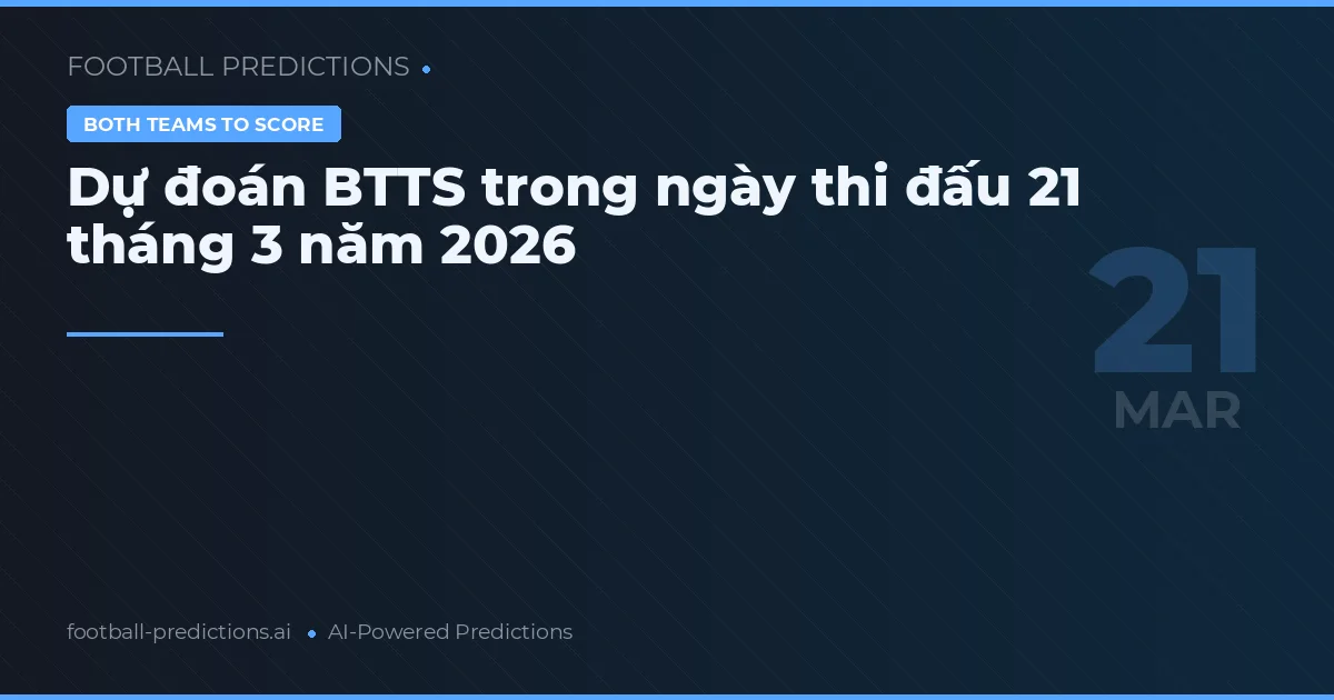 Dự đoán BTTS trong ngày thi đấu 21 tháng 3 năm 2026