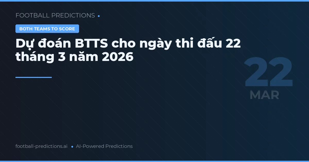 Dự đoán BTTS cho ngày thi đấu 22 tháng 3 năm 2026