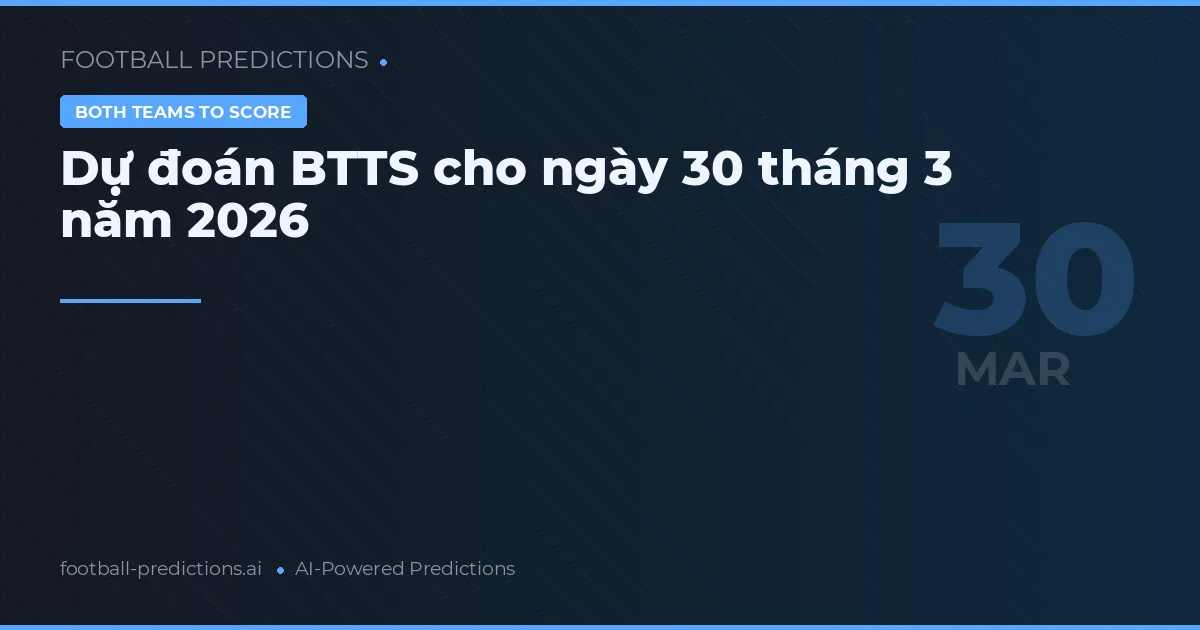 Dự đoán BTTS cho ngày 30 tháng 3 năm 2026