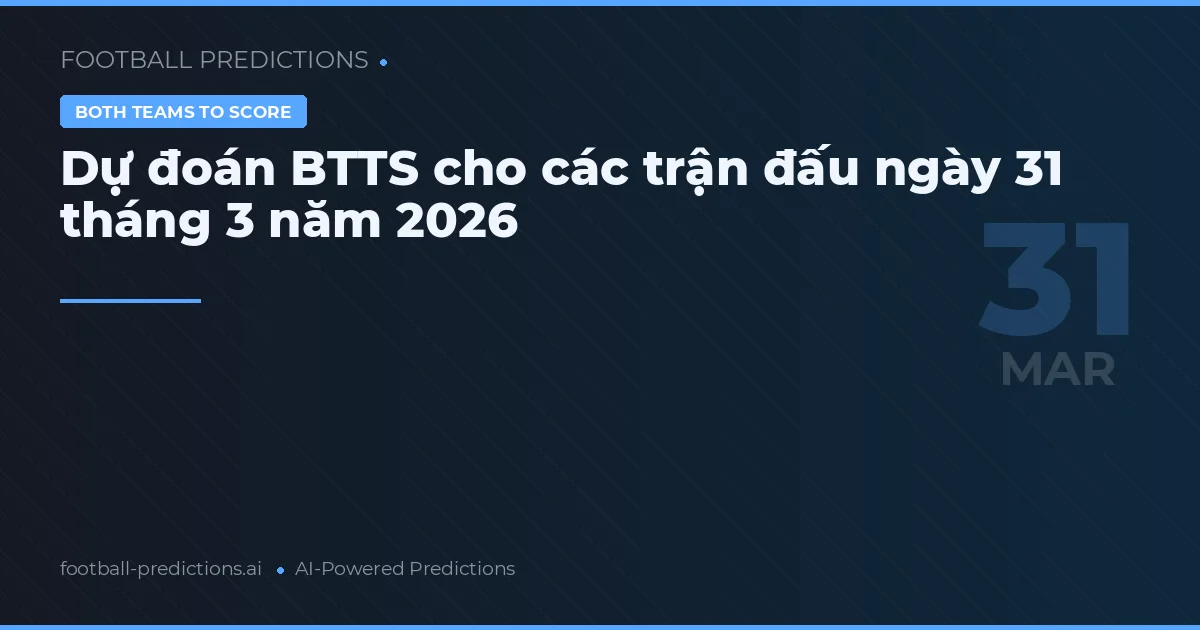 Dự đoán BTTS cho các trận đấu ngày 31 tháng 3 năm 2026