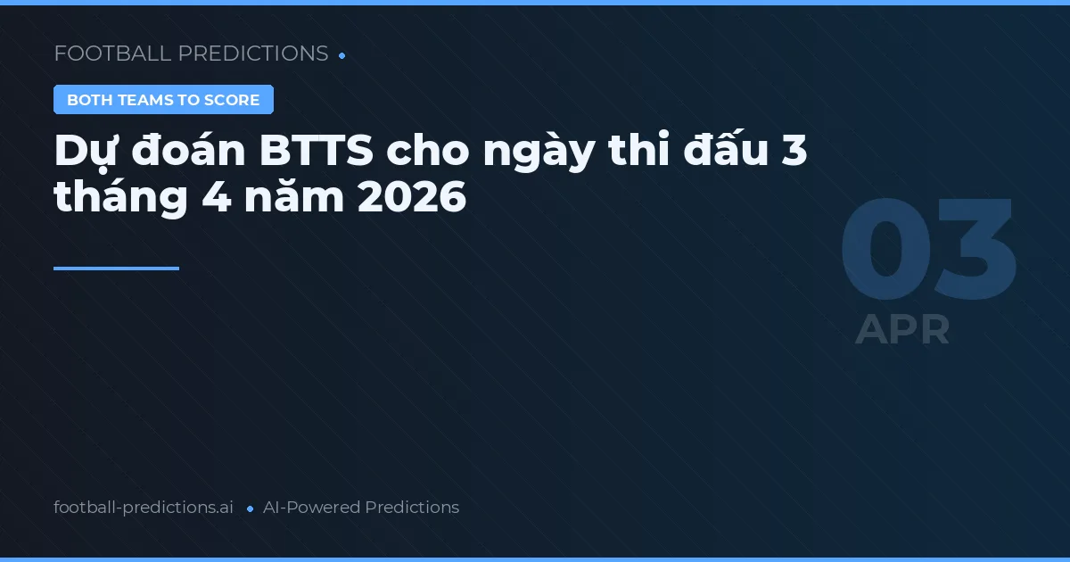 Dự đoán BTTS cho ngày thi đấu 3 tháng 4 năm 2026