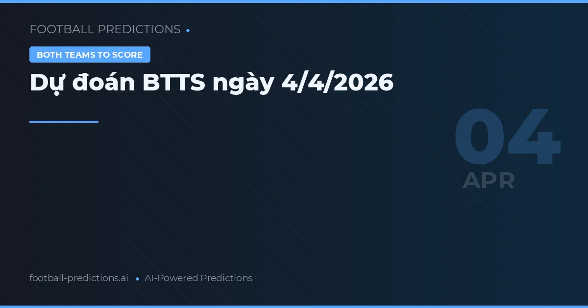 Dự đoán BTTS ngày 4/4/2026