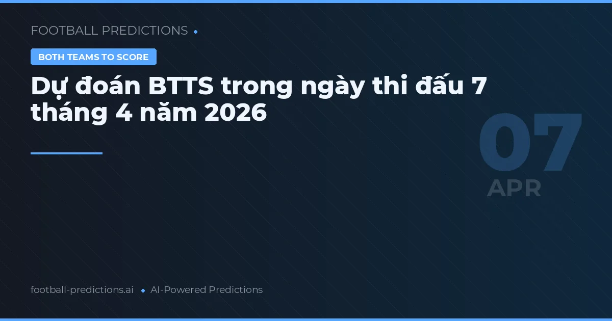 Dự đoán BTTS trong ngày thi đấu 7 tháng 4 năm 2026