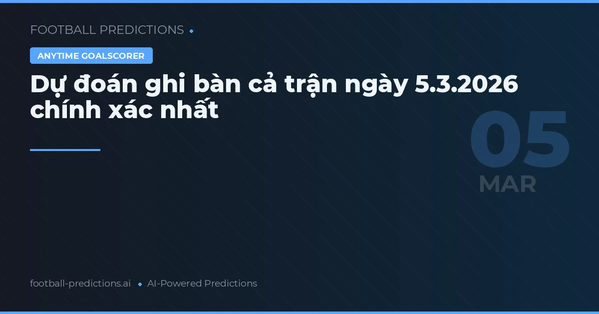 Dự đoán ghi bàn cả trận ngày 5.3.2026 chính xác nhất