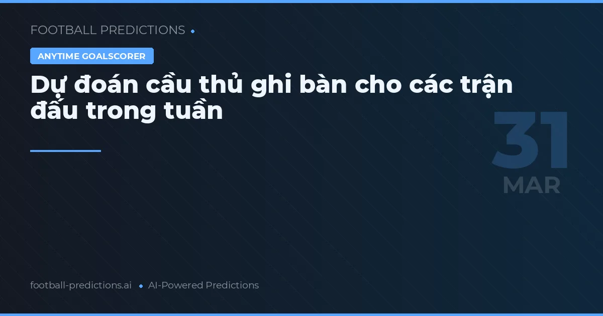 Dự đoán cầu thủ ghi bàn cho các trận đấu trong tuần