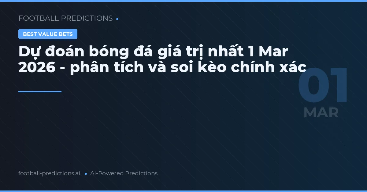 Dự đoán bóng đá giá trị nhất 1 Mar 2026 - phân tích và soi kèo chính xác