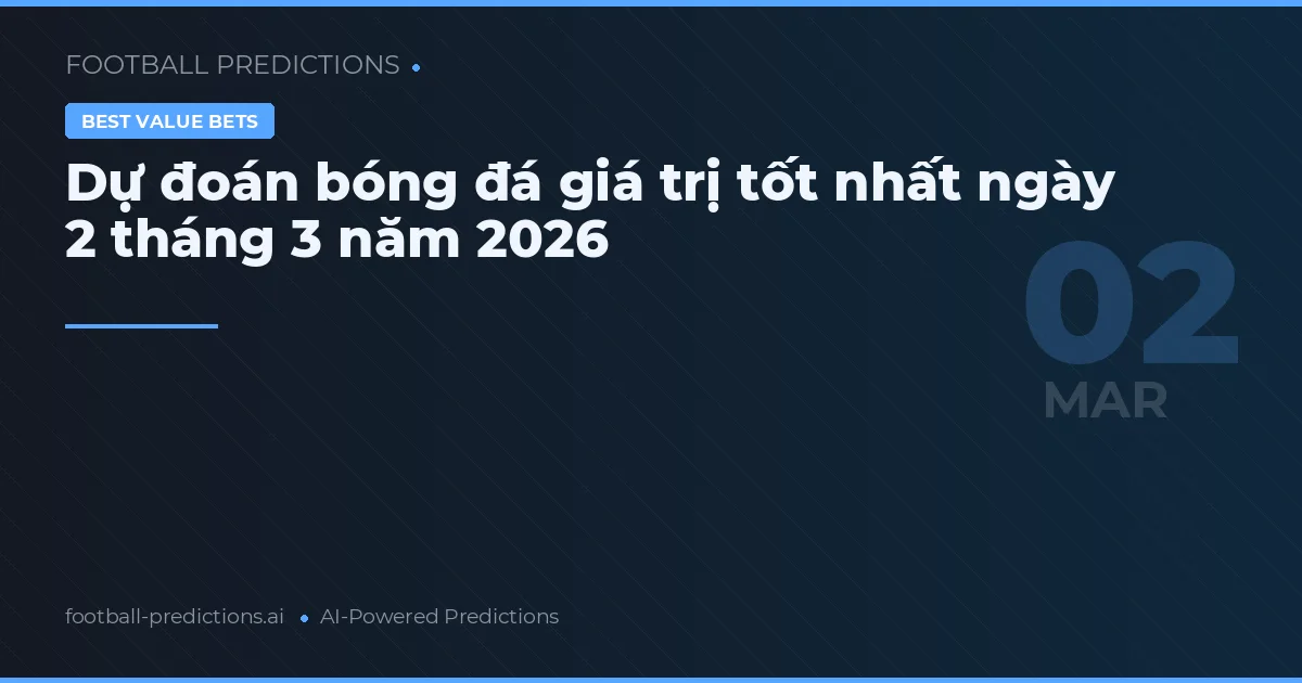 Dự đoán bóng đá giá trị tốt nhất ngày 2 tháng 3 năm 2026