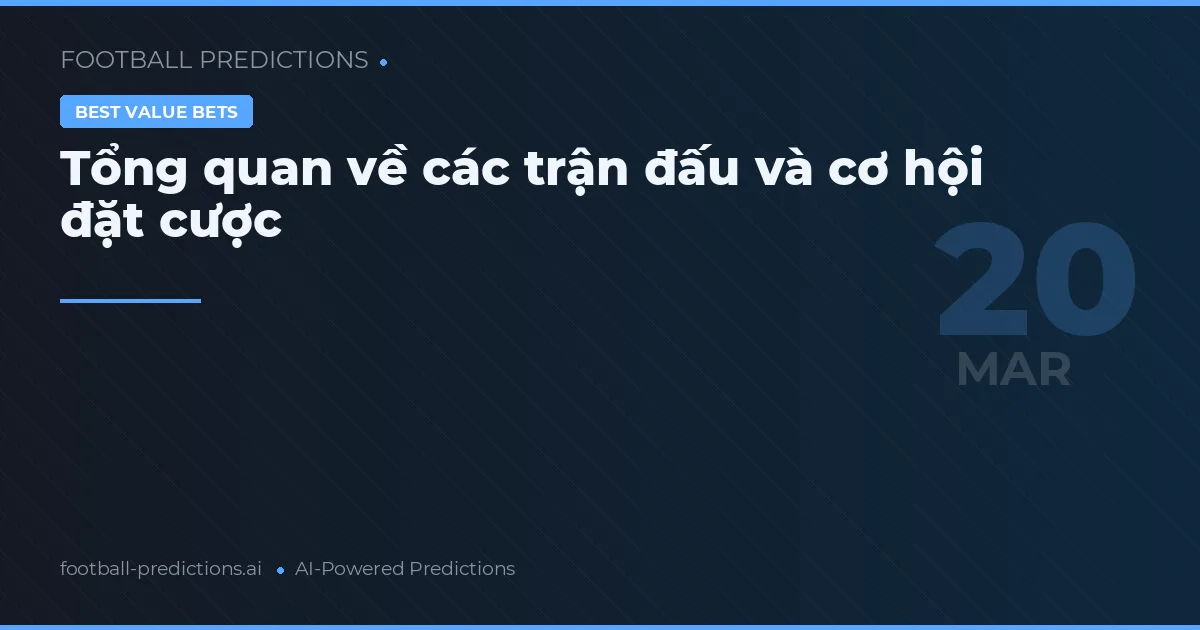 Tổng quan về các trận đấu và cơ hội đặt cược
