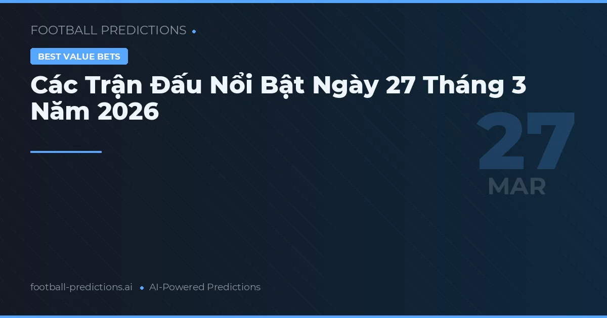 Các Trận Đấu Nổi Bật Ngày 27 Tháng 3 Năm 2026