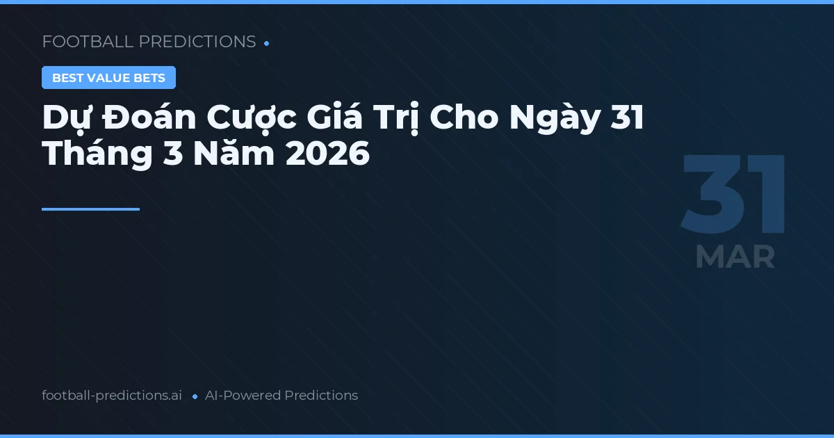 Dự Đoán Cược Giá Trị Cho Ngày 31 Tháng 3 Năm 2026