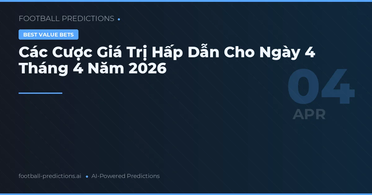 Các Cược Giá Trị Hấp Dẫn Cho Ngày 4 Tháng 4 Năm 2026