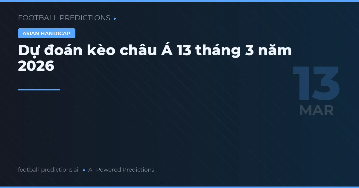 Dự đoán kèo châu Á 13 tháng 3 năm 2026