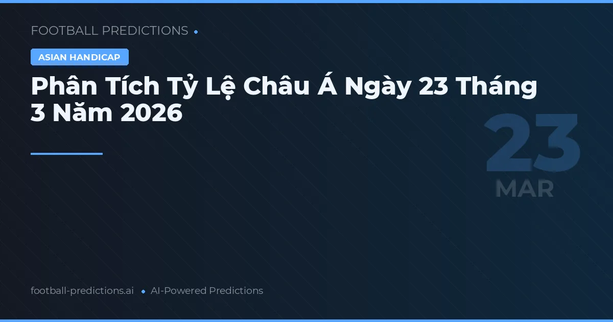 Phân Tích Tỷ Lệ Châu Á Ngày 23 Tháng 3 Năm 2026