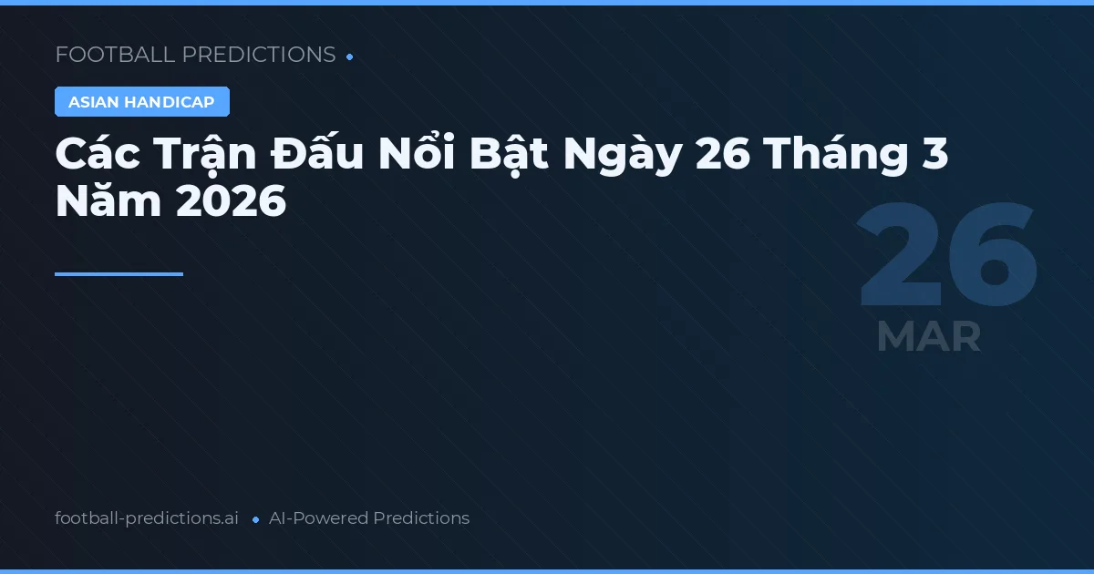Các Trận Đấu Nổi Bật Ngày 26 Tháng 3 Năm 2026