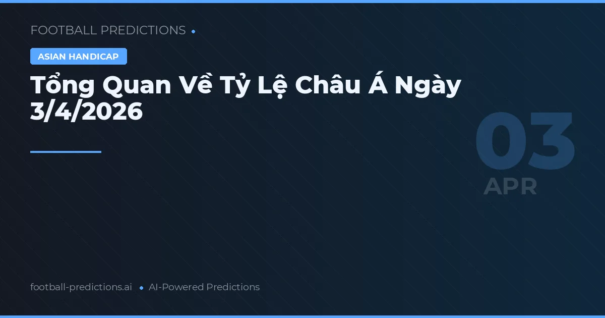 Tổng Quan Về Tỷ Lệ Châu Á Ngày 3/4/2026