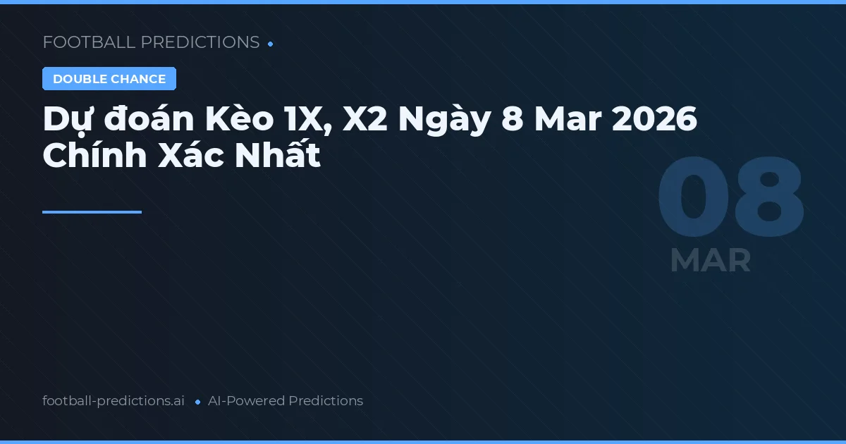Dự đoán Kèo 1X, X2 Ngày 8 Mar 2026 Chính Xác Nhất
