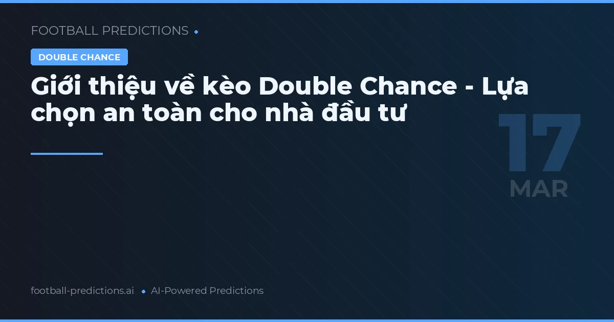 Giới thiệu về kèo Double Chance - Lựa chọn an toàn cho nhà đầu tư
