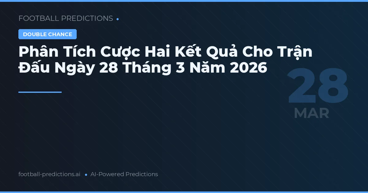 Phân Tích Cược Hai Kết Quả Cho Trận Đấu Ngày 28 Tháng 3 Năm 2026