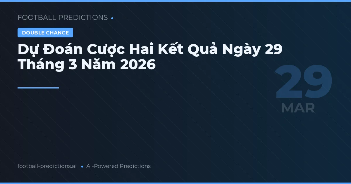 Dự Đoán Cược Hai Kết Quả Ngày 29 Tháng 3 Năm 2026