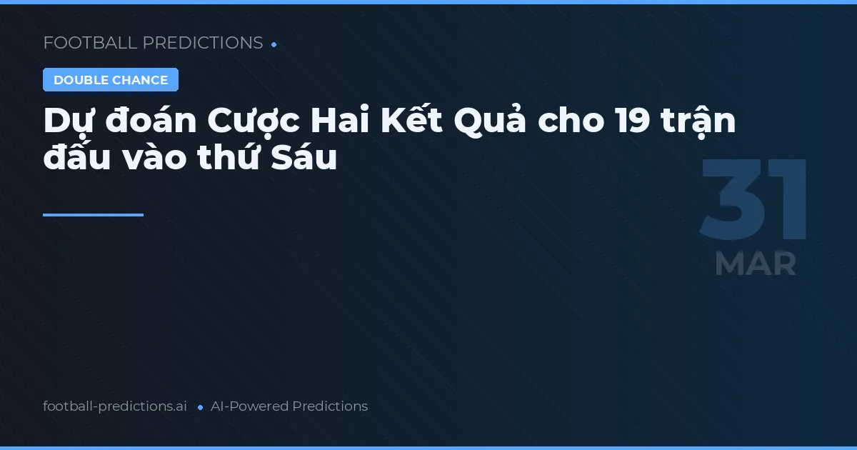 Dự đoán Cược Hai Kết Quả cho 19 trận đấu vào thứ Sáu