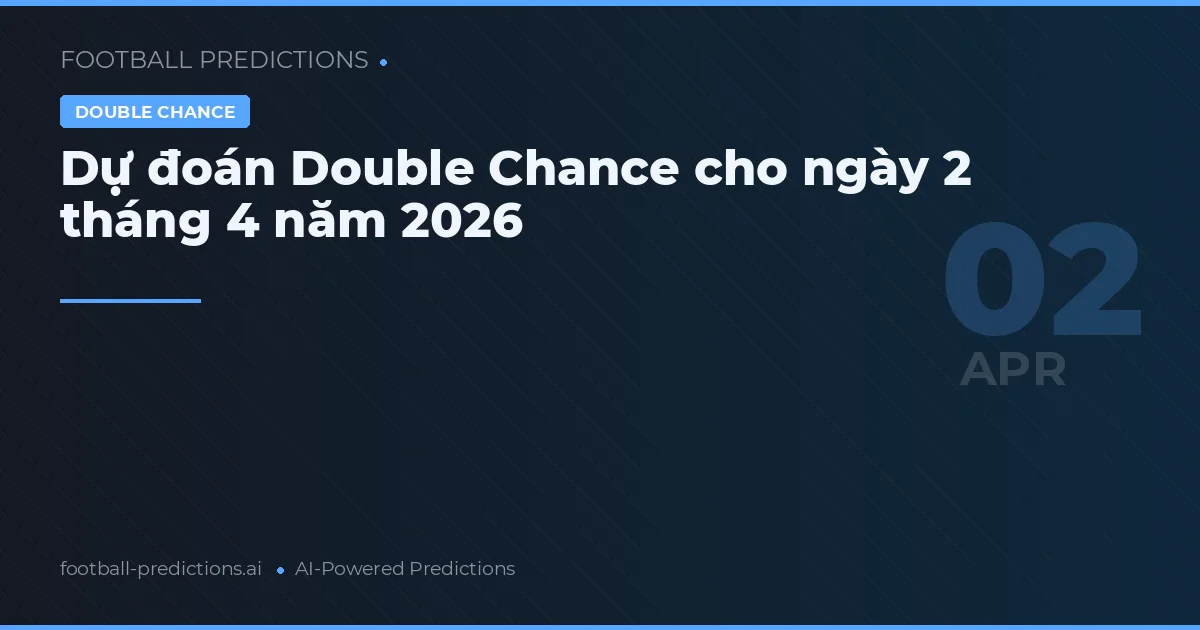Dự đoán Double Chance cho ngày 2 tháng 4 năm 2026