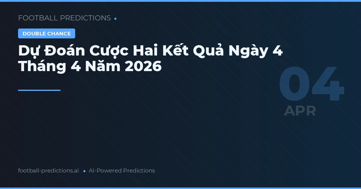 Dự Đoán Cược Hai Kết Quả Ngày 4 Tháng 4 Năm 2026