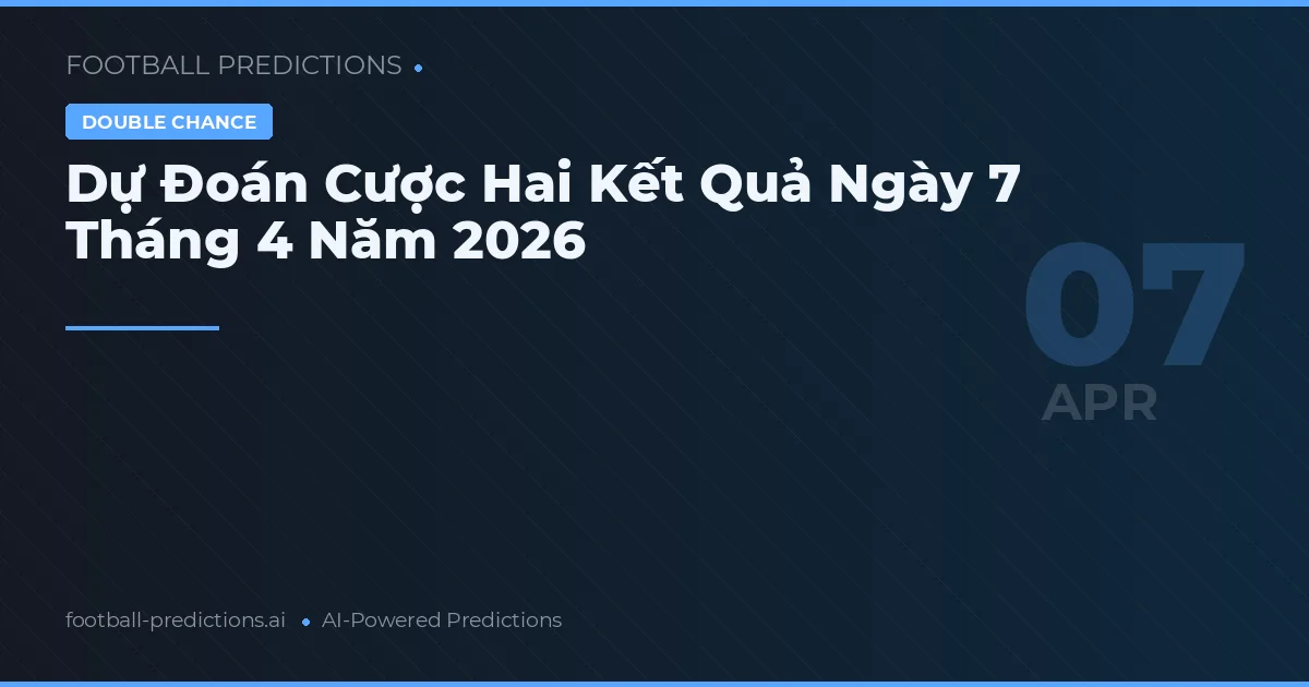 Dự Đoán Cược Hai Kết Quả Ngày 7 Tháng 4 Năm 2026