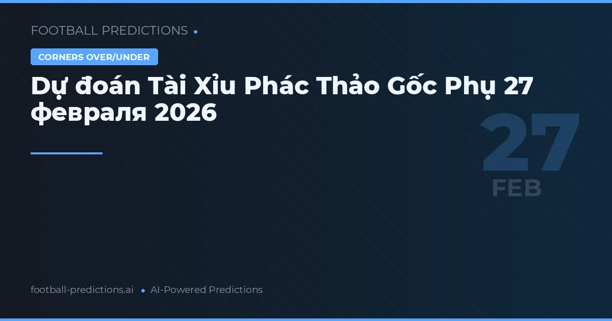 Dự đoán Tài Xỉu Phác Thảo Gốc Phụ 27 февраля 2026