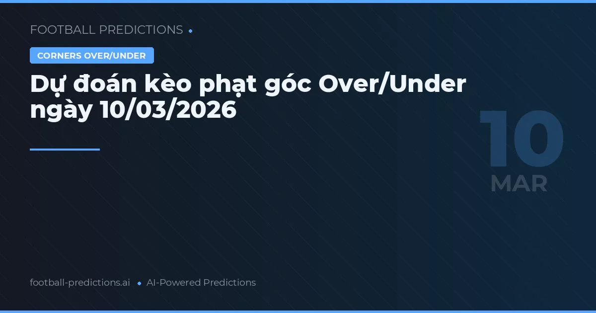 Dự đoán kèo phạt góc Over/Under ngày 10/03/2026